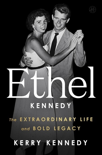 Ethel Kennedy: The Extraordinary Life and Bold Legacy Hardcover by HarperOne
