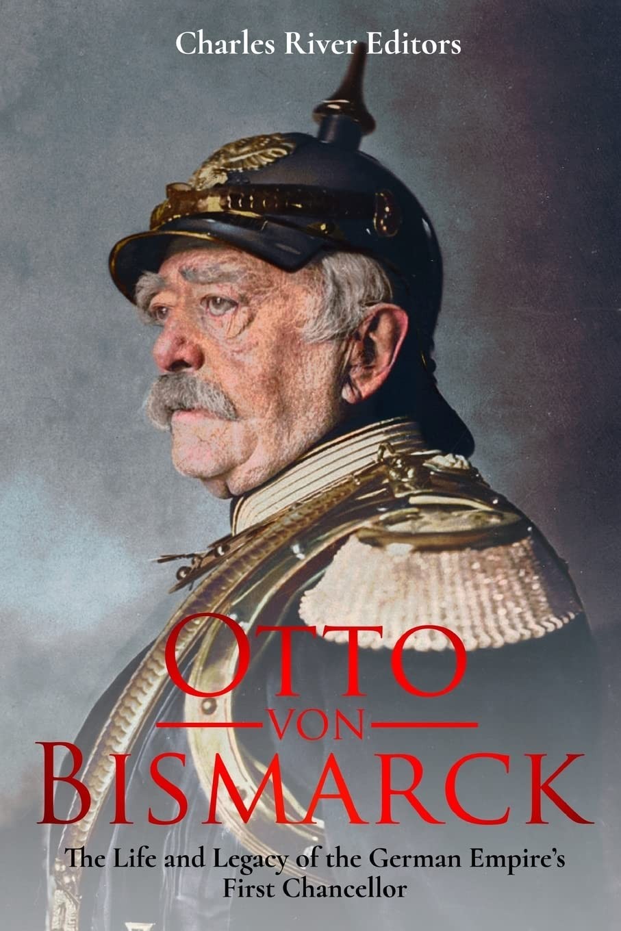 Otto von Bismarck: The Life and Legacy of the German Empire’s First Chance...