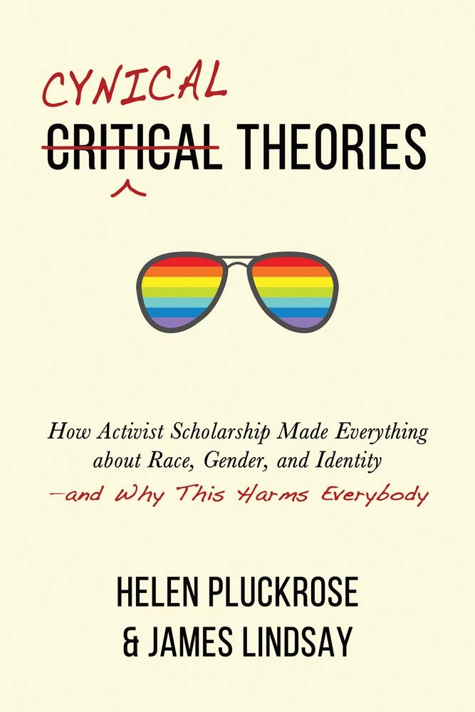Cynical Theories: How Activist Scholarship Made Everything about Race, Gende...