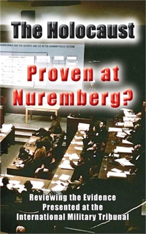 The Holocaust - Proven at Nuremberg?: Reviewing the Evidence Presented at the In