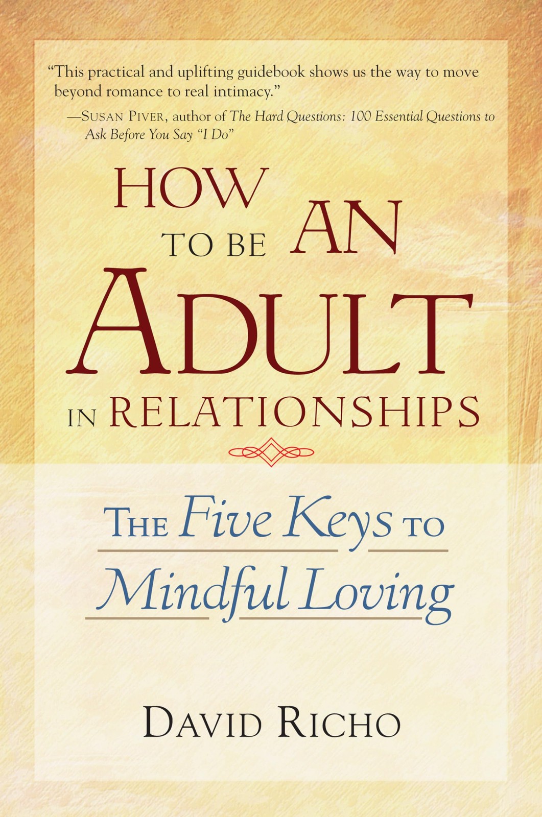 How to Be an Adult in Relationships: The Five Keys to Mindful Loving How to Be an Adult in Relationships: The Five Keys to Mindful Loving