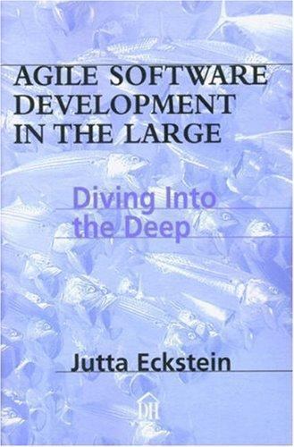 Agile Software Development in the Large: Diving Into the Deep Eckstein, Jutt... Agile Software Development in the Large: Diving Into the Deep Eckstein, Jutt...