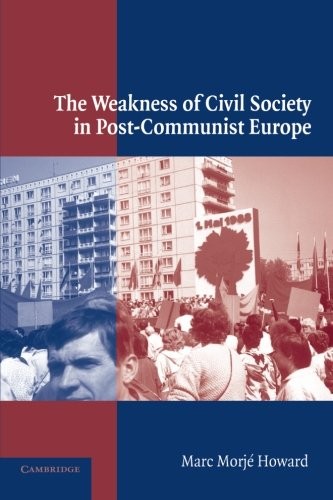 The Weakness of Civil Society in Post-Communist Europe By Marc M