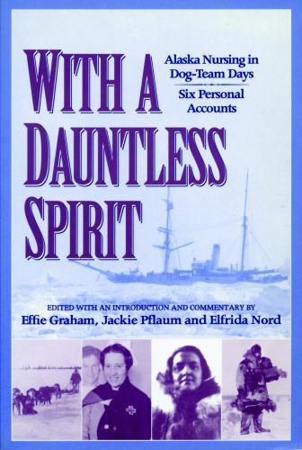 With a Dauntless Spirit: Alaska Nursing in Dog-Team Days by Graham, Effie With a Dauntless Spirit: Alaska Nursing in Dog-Team Days by Graham, Effie