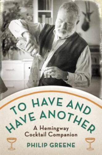 To Have and Have Another: A Hemingway Cocktail Companion - Hardcover - GOOD To Have and Have Another: A Hemingway Cocktail Companion - Hardcover - GOOD