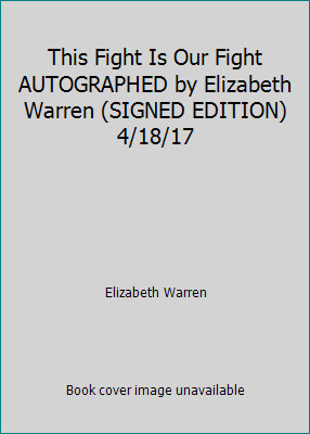 This Fight Is Our Fight AUTOGRAPHED by Elizabeth Warren (SIGNED EDITION) 4/18/17 This Fight Is Our Fight AUTOGRAPHED by Elizabeth Warren (SIGNED EDITION) 4/18/17