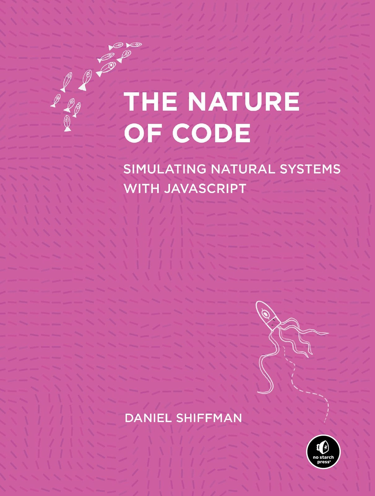 The Nature of Code: Simulating Natural Systems with JavaScript, Shiffman, Daniel