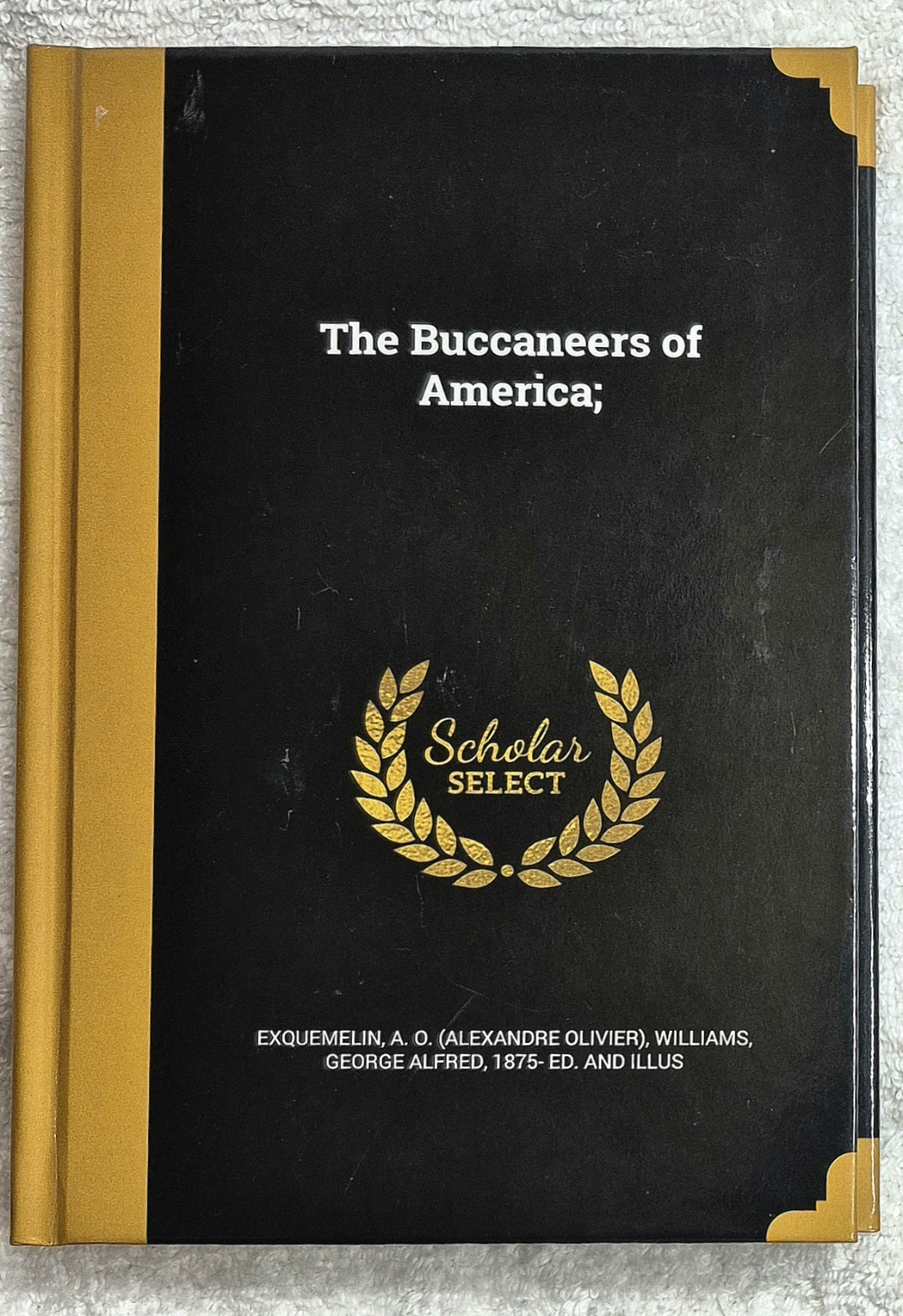 The Buccaneers of America • Esquemeling (1914 Ed • 2016 Reprint)