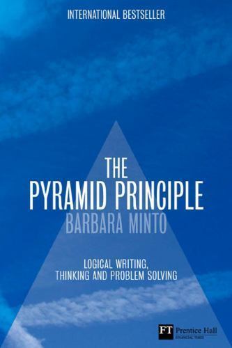 The Pyramid Principle:Logic in Writing and Thinking The Pyramid Principle:Logic in Writing and Thinking