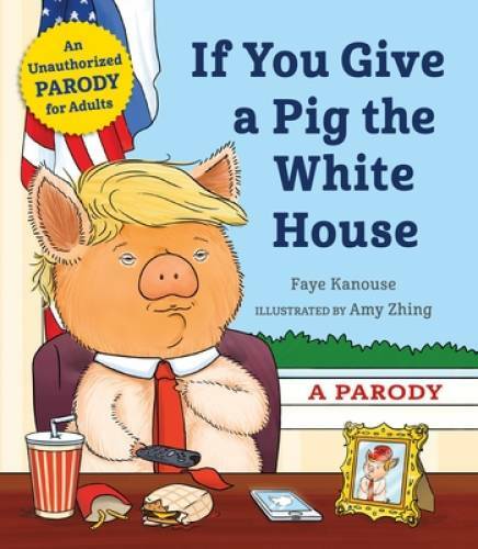 If You Give a Pig the White House: A Parody for Adults - Hardcover - GOOD If You Give a Pig the White House: A Parody for Adults - Hardcover - GOOD