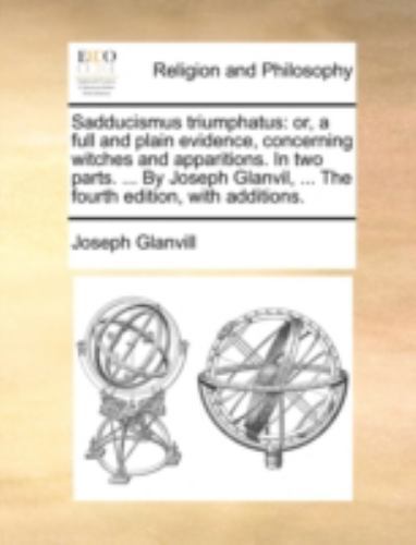Sadducismus triumphatus: or, a full and plain evidence, concerning witches a...