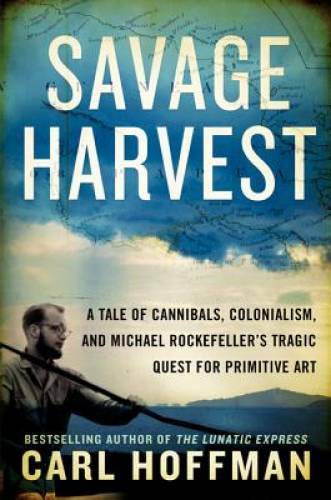 Savage Harvest: A Tale of Cannibals, Colonialism, and Michael Rockefeller - GOOD