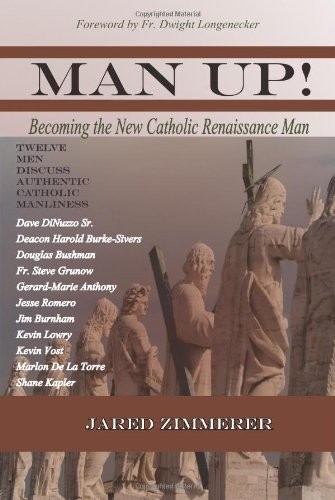 Man Up Becoming the New Catholic Renaissance Man By Jared Zimme