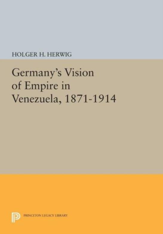 Germany\'s Vision of Empire in Venezuela, 1871-1914