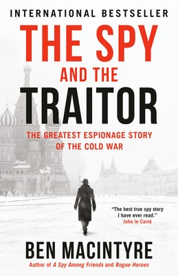 The Spy and the Traitor: The Greatest Espionage St by Ben Macintyre The Spy and the Traitor: The Greatest Espionage St by Ben Macintyre