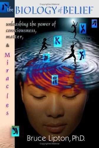 The Biology Of Belief: Unleashing The Power Of Consciousness, Matter And... The Biology Of Belief: Unleashing The Power Of Consciousness, Matter And...