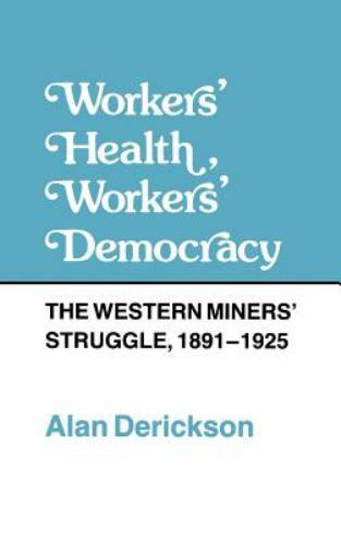 Workers' Health, Workers' Democracy by Alan Derickson Workers' Health, Workers' Democracy by Alan Derickson