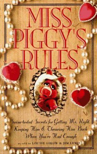 Miss Piggy\'s Rules: Swine-Tested Secrets for Catching Mr. Right, Keeping Him... Miss Piggy\'s Rules: Swine-Tested Secrets for Catching Mr. Right, Keeping Him...