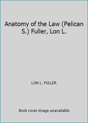 Anatomy of the Law (Pelican S.) Fuller, Lon L. by LON L. FULLER