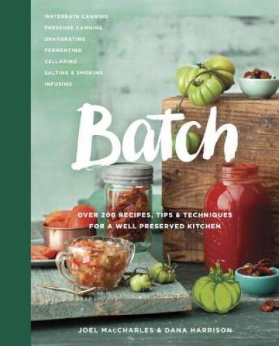 Batch: Over 200 Recipes, Tips and Techniques for a Well Preserved Kitchen - GOOD Batch: Over 200 Recipes, Tips and Techniques for a Well Preserved Kitchen - GOOD