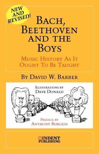Bach, Beethoven and the Boys: Music History as It Ought to Be Taught Bach, Beethoven and the Boys: Music History as It Ought to Be Taught