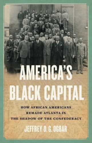 America's Black Capital: How African Americans Remade Atlanta in the Shadow of America's Black Capital: How African Americans Remade Atlanta in the Shadow of