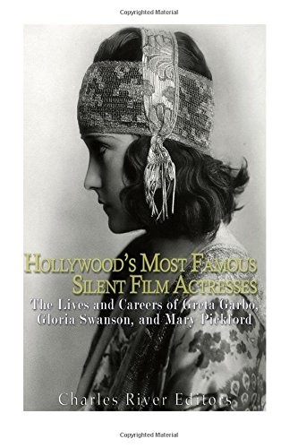 Hollywood’s Most Famous Silent Film Actresses: The Lives and Car