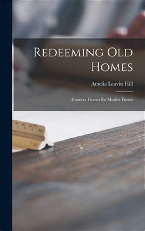 Redeeming Old Homes; Country Homes for Modest Purses (Hardback or Cased Book)