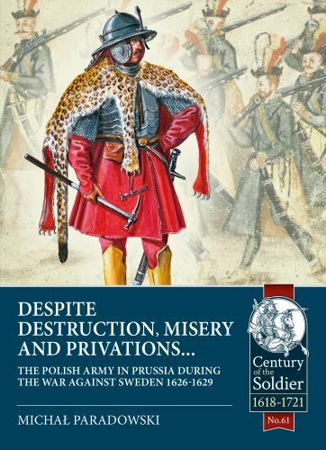 Despite Destruction, Misery and Privations...: The Polish Army in Prussia...