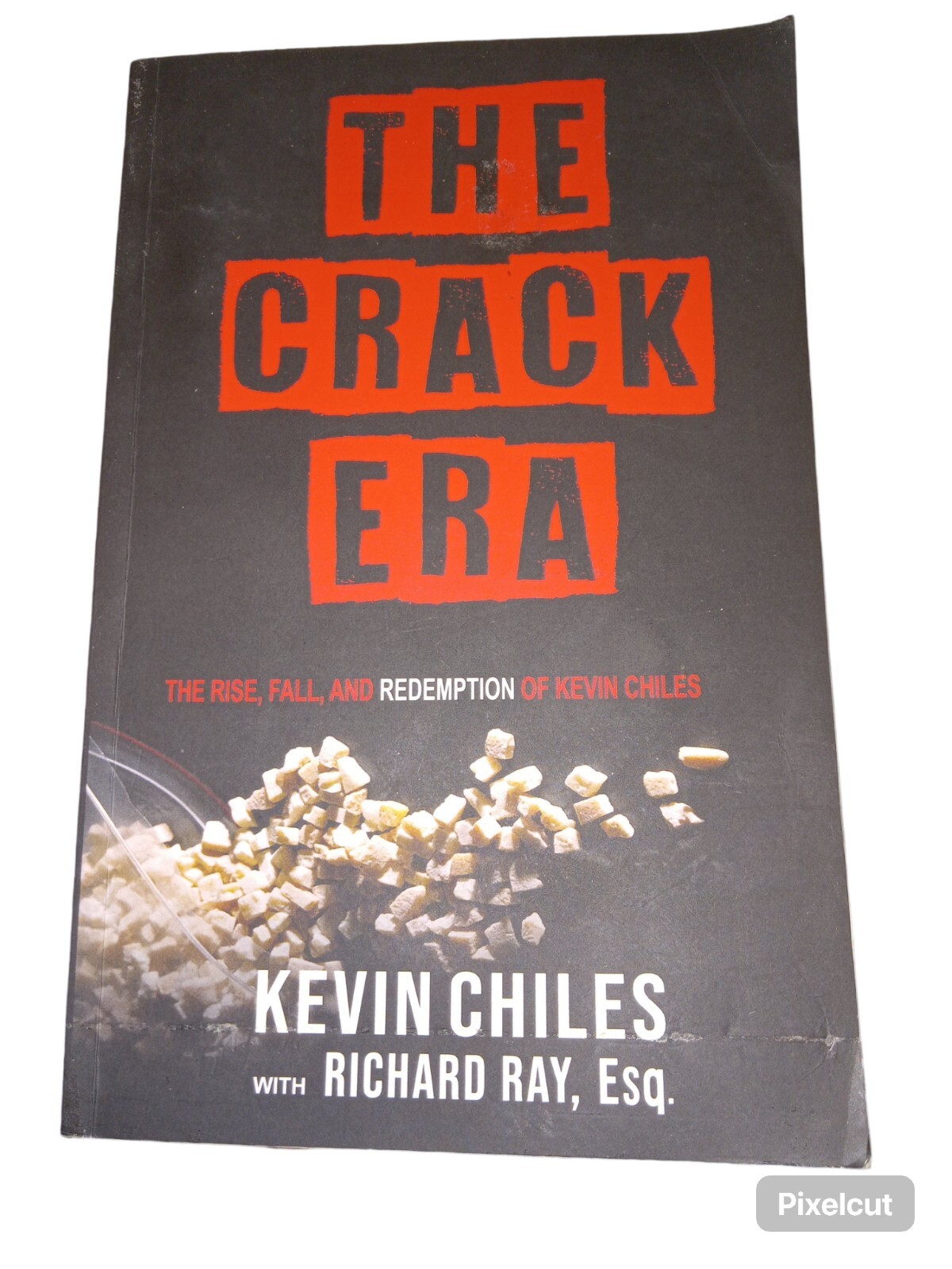 The Crack Era: The Rise, Fall and Redemption of Kevin Chiles by Chiles