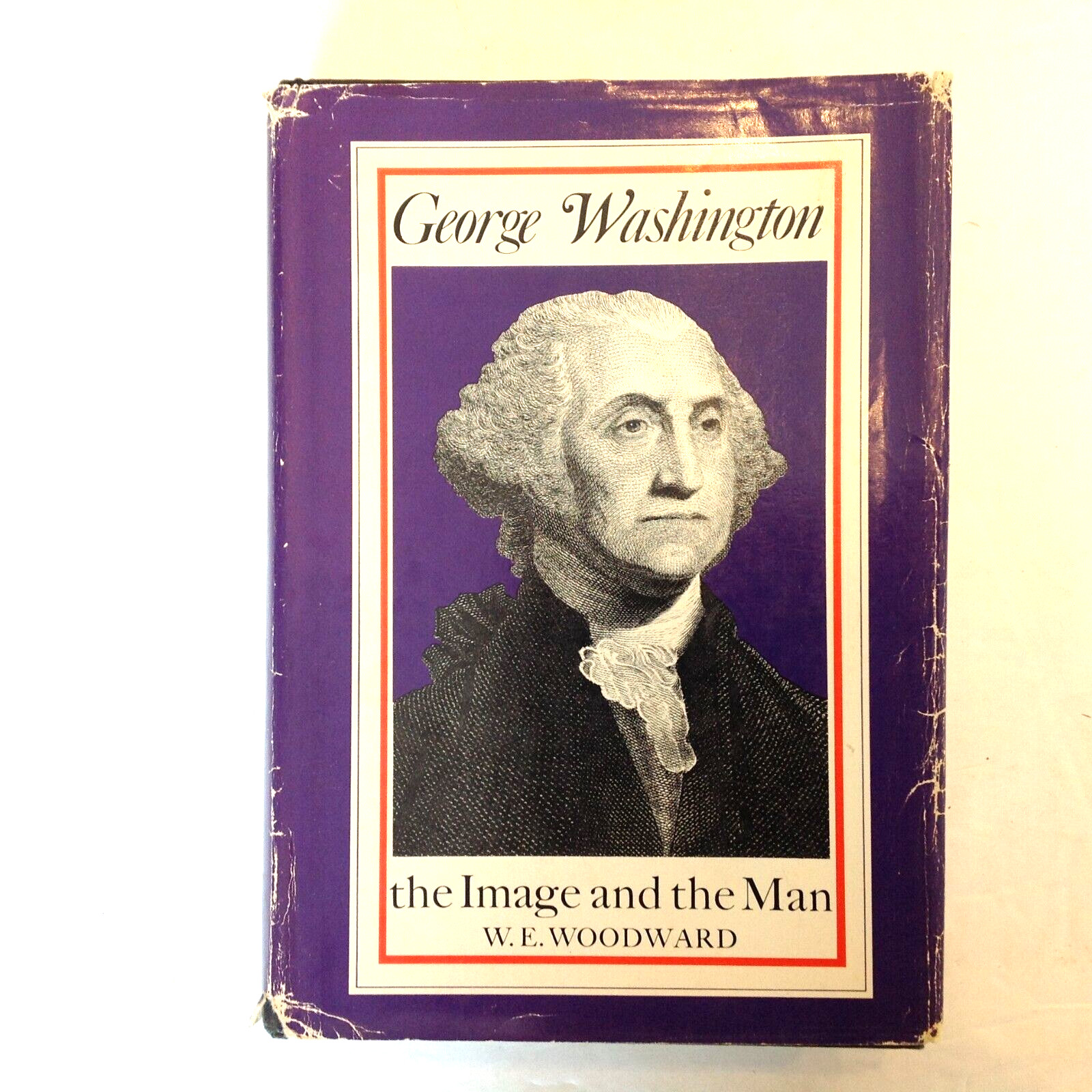 GEORGE WASHINGTON The Image and the Man by W. E. Woodward 1972 GEORGE WASHINGTON The Image and the Man by W. E. Woodward 1972