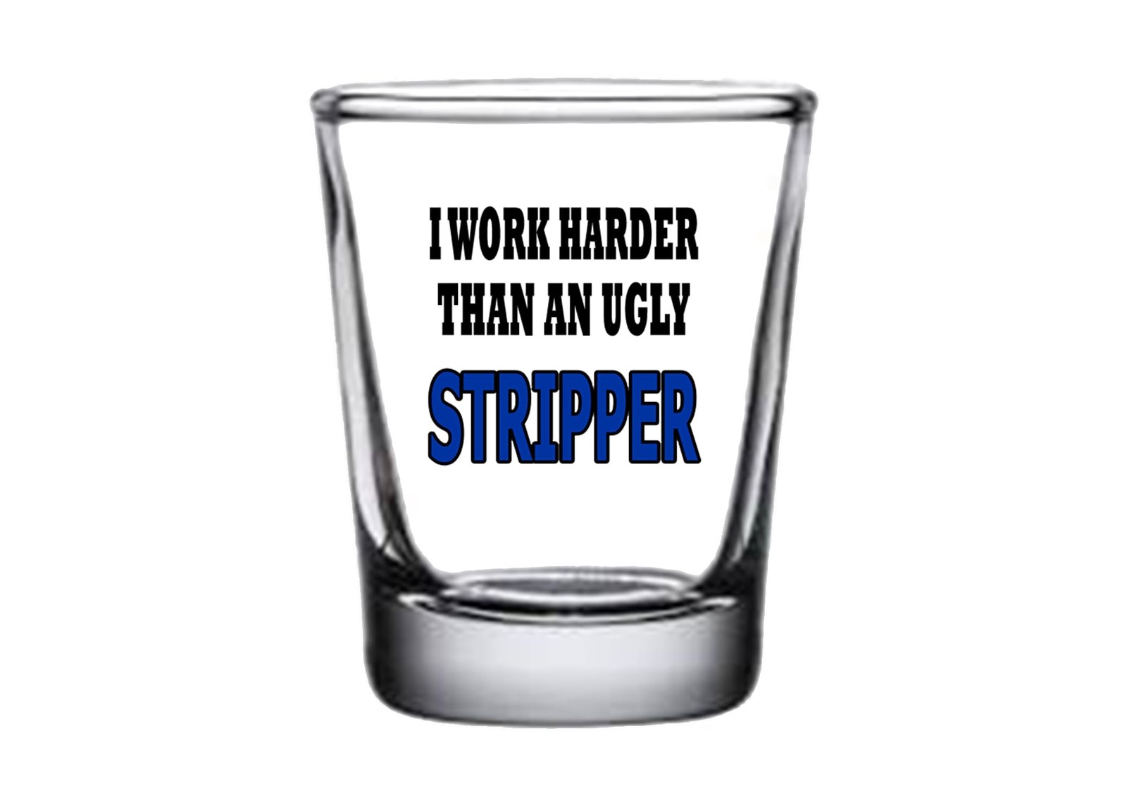 Rogue River Tactical Sarcastic Funny I Work Harder Than An Ugly Stripper Shot...