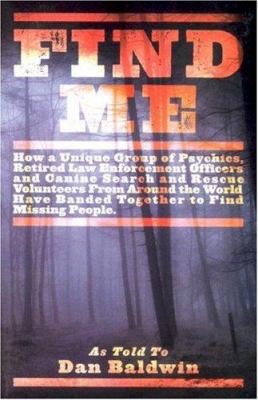 Find Me: How a Unique Group of Psychics, Retired Law Enforcement Officer and...