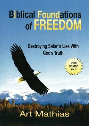 Biblical Foundations for Freedom: Destroying Satan\'s Lies with God\' - GOOD