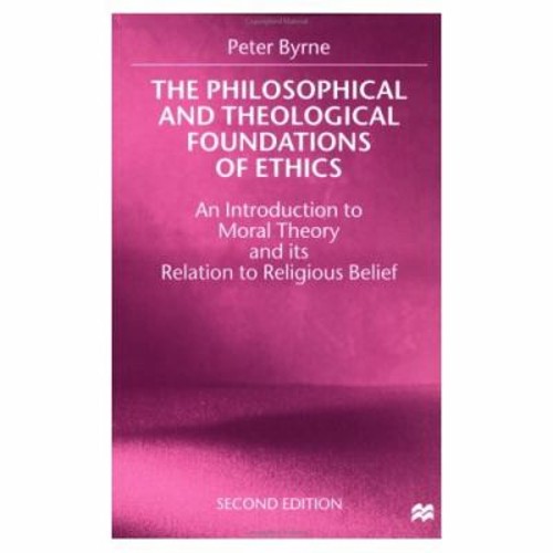 The Philosophical and Theological Foundations of Ethics : An Intr