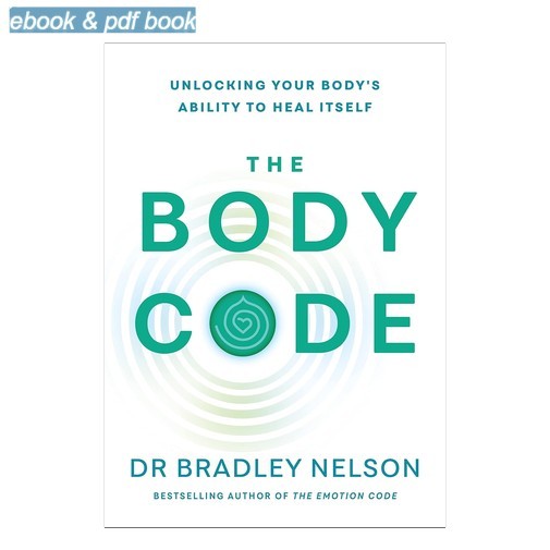 The Body Code: Unlocking your body’s ability to heal its, Bradley Nelson 2023