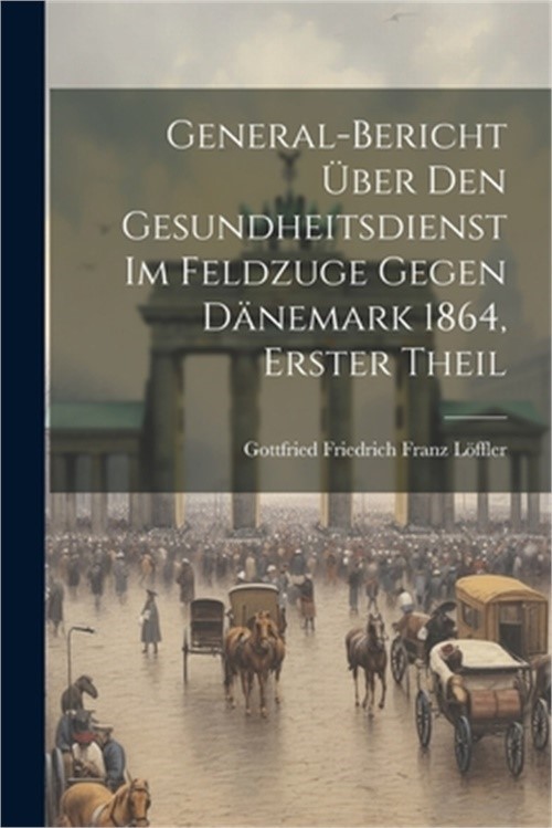 General-Bericht �ber den Gesundheitsdienst im Feldzuge gegen D�nemark 1864, Erst