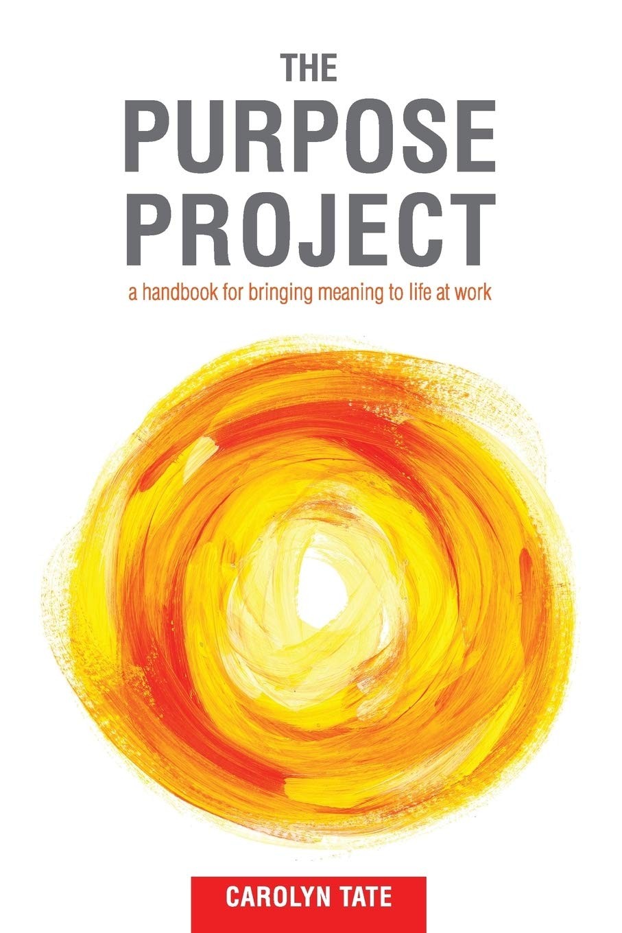 The Purpose Project: A handbook for bringing meaning to life at work The Purpose Project: A handbook for bringing meaning to life at work