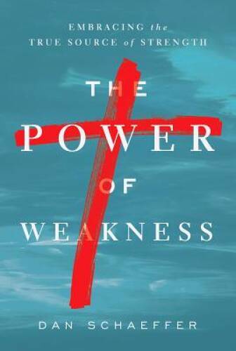 The Power of Weakness: Embracing the True Source of Strength - VERY GOOD The Power of Weakness: Embracing the True Source of Strength - VERY GOOD