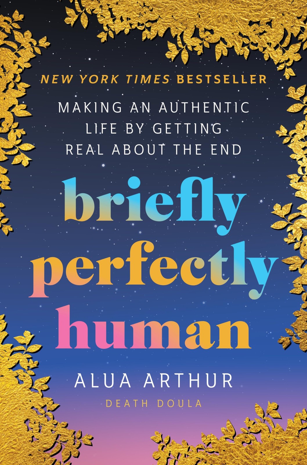 Briefly Perfectly Human: Making an Authentic Life by Getting Real About the ...