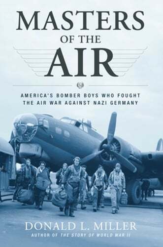 Masters of the Air: America's Bomber Boys Who Fought the Air War Against Nazi