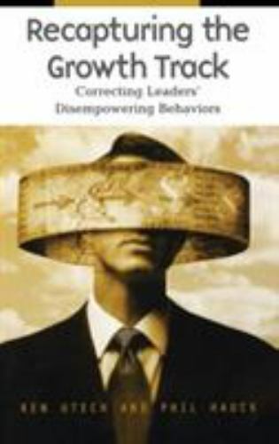 Recapturing the Growth Track : Correcting Leaders\' Disempowering Behaviors by...