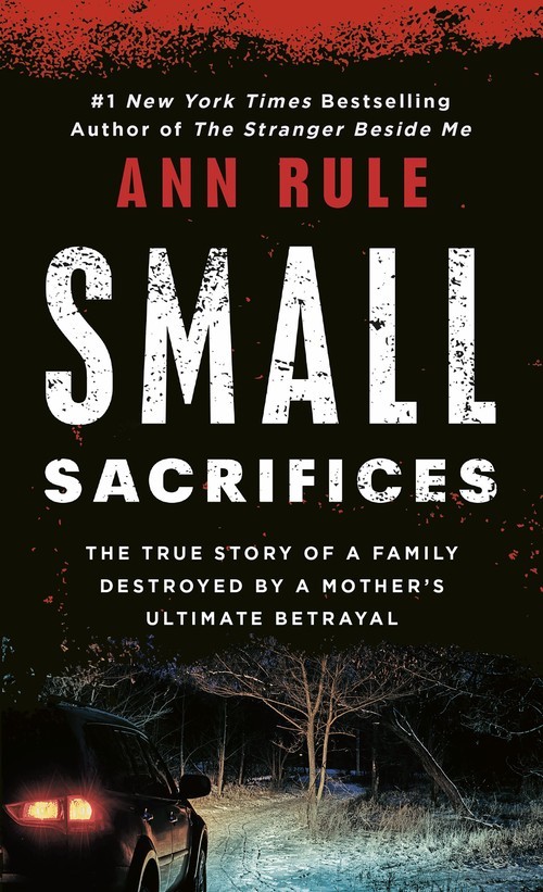 Small Sacrifices: A True Story of Passion ..., Ann Rule