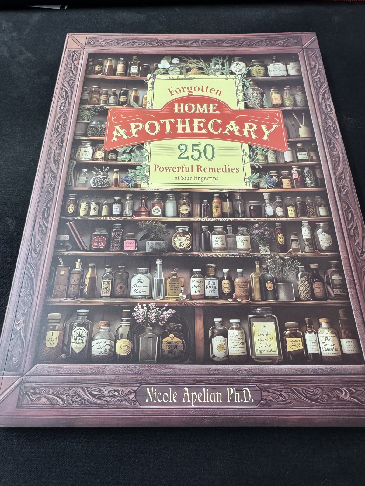 Forgotten Home Apothecary: 250 Effective Natural Remedies for Your Wellbeing Forgotten Home Apothecary: 250 Effective Natural Remedies for Your Wellbeing