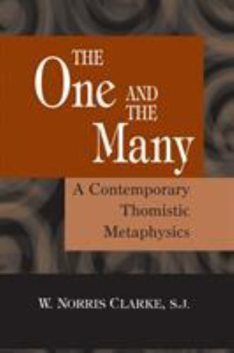 The One and the Many: A Contemporary Thomistic Metaphysics, Clarke S.J., W. Norr