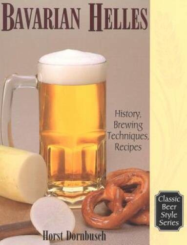 Bavarian Helles: History, Brewing Techniques, Recipes (Classic - VERY GOOD Bavarian Helles: History, Brewing Techniques, Recipes (Classic - VERY GOOD