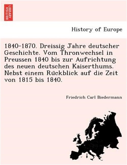 1840-1870. Dreissig Jahre deutscher Geschichte. Vom Thronwechsel in Preussen 184