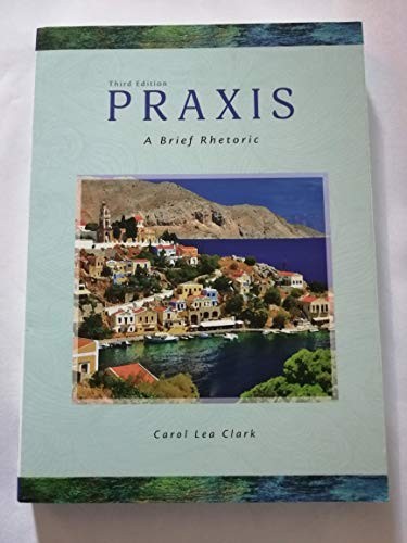 Praxis: A Brief Rhetoric, 3rd Edition - Paperback By Carol Lea Clark - VERY GOOD Praxis: A Brief Rhetoric, 3rd Edition - Paperback By Carol Lea Clark - VERY GOOD