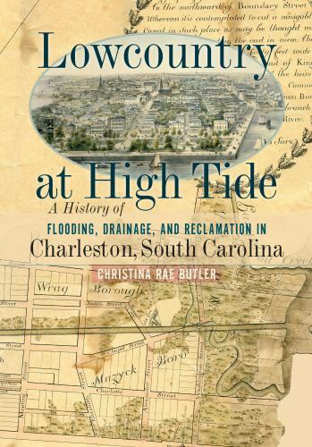 Lowcountry at High Tide: A History of Flooding, Drainage, and Reclamation in...