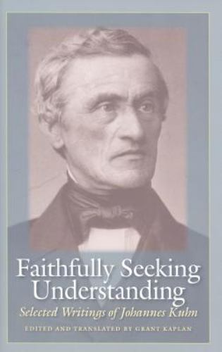 Faithfully Seeking Understanding : Selected Writings of Johannes Kuhn by...